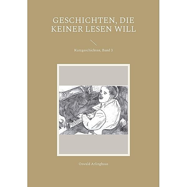 Geschichten, die keiner lesen will / Geschichten, die keiner lesen will (Kurzgeschichten) Bd.1-4, Oswald Arlinghaus