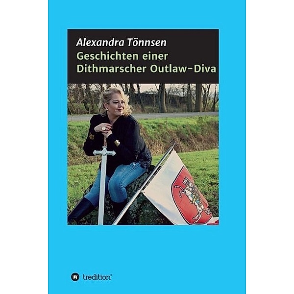 Geschichten einer Dithmarscher Outlaw-Diva, Alexandra Tönnsen