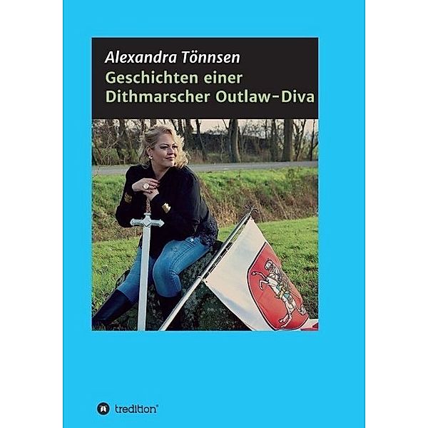 Geschichten einer Dithmarscher Outlaw-Diva, Alexandra Tönnsen