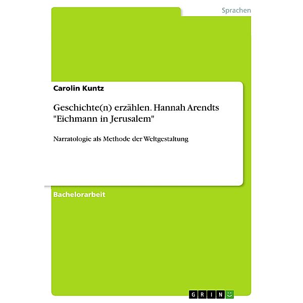 Geschichte(n) erzählen. Hannah Arendts Eichmann in Jerusalem, Carolin Kuntz