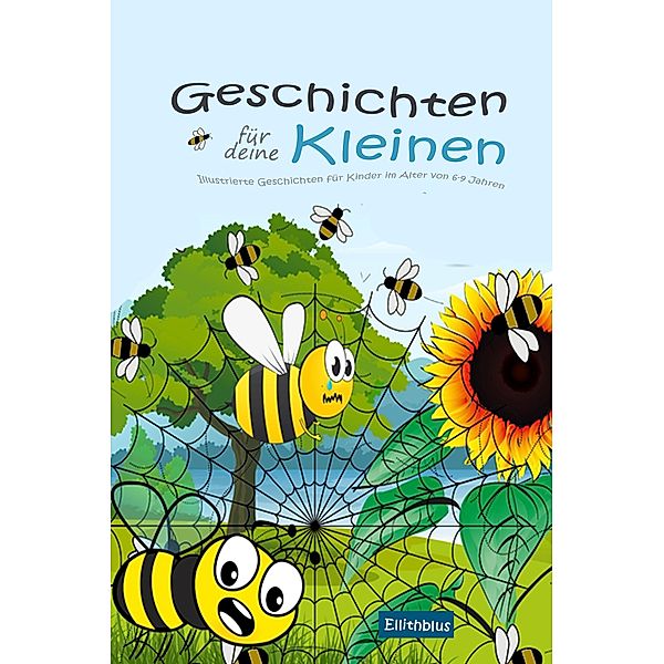 Geschichten für deine Kleinen: Illustrierte Geschichten für Kinder im Alter von 6-9 Jahren, Ellithblus