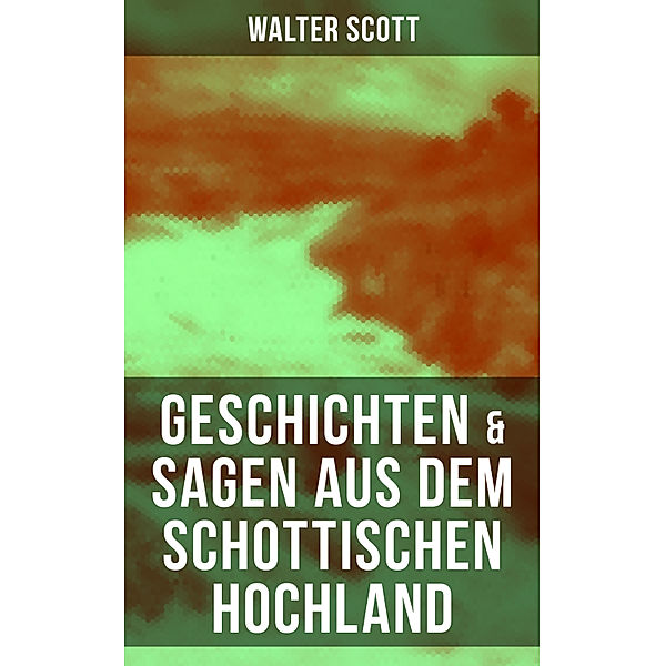 Geschichten & Sagen aus dem schottischen Hochland, Walter Scott