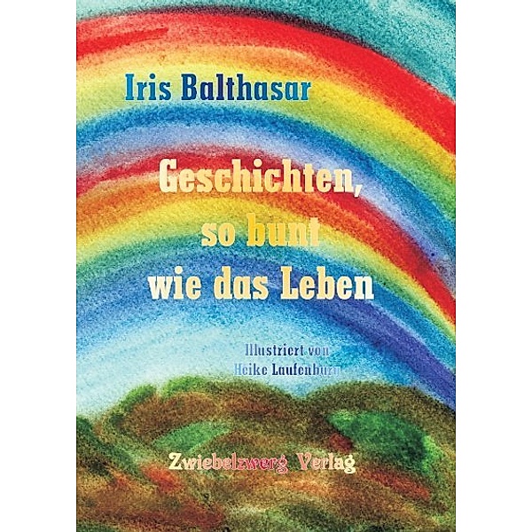 Geschichten, so bunt wie das Leben, Iris Balthasar