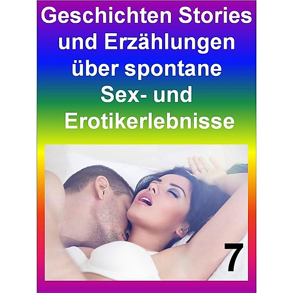 Geschichten Stories und Erzählungen über spontane Sex- und Erotikerlebnisse 7, T. Veroma
