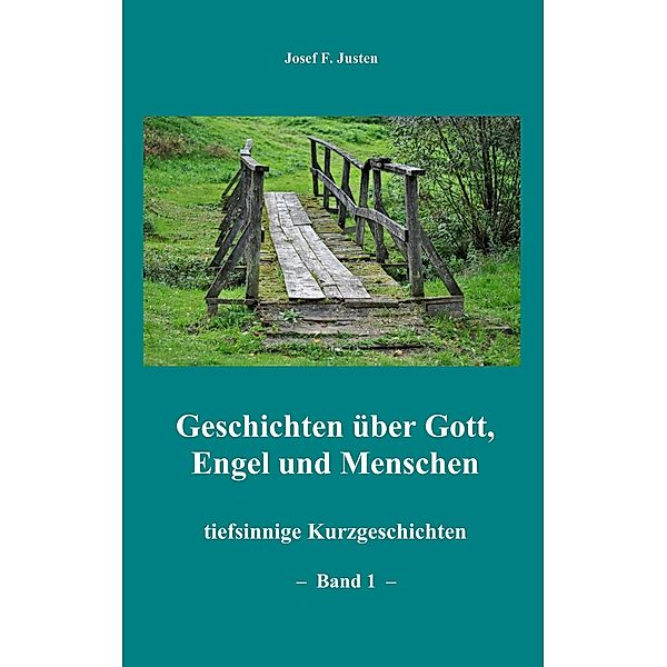 Geschichten über Gott, Engel und Menschen, Josef F. Justen