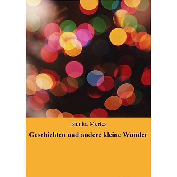 Geschichten und andere kleine Wunder, Bianka Mertes