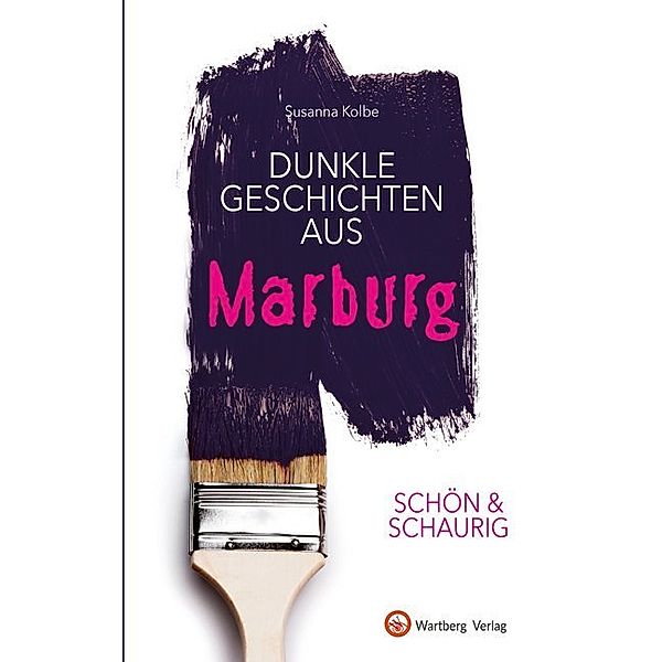 Geschichten und Anekdoten / Schön & schaurig - Dunkle Geschichten aus Marburg, Susanna Kolbe