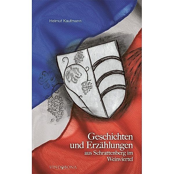 Geschichten und Erzählungen aus Schrattenberg im Weinviertel, Helmut Kaufmann