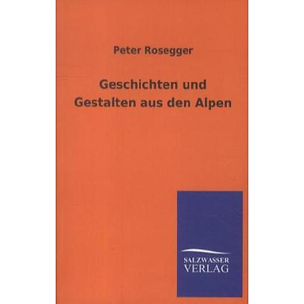Geschichten und Gestalten aus den Alpen, Peter Rosegger