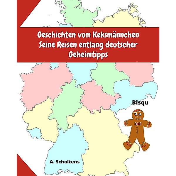 Geschichten vom Keksmännchen Seine Reisen entlang deutscher Geheimtipps, A. Scholtens