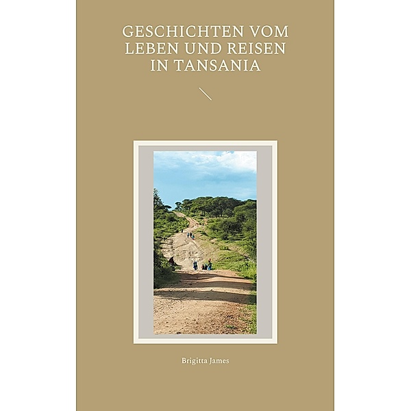 Geschichten vom Leben und Reisen in Tansania, Brigitta James