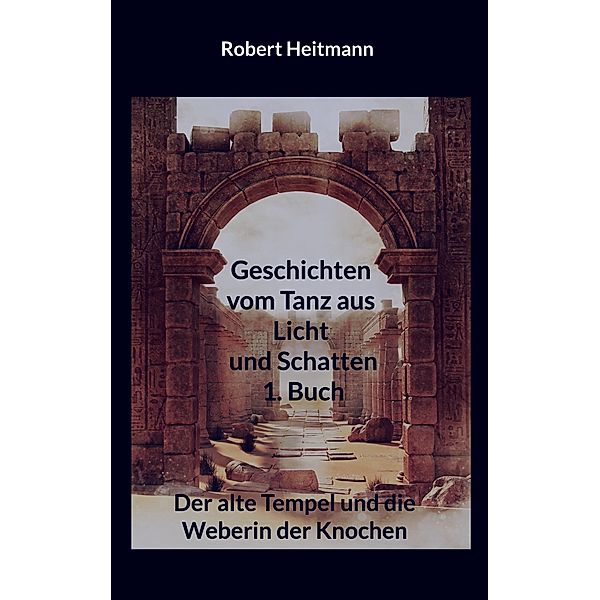 Geschichten vom Tanz aus Licht und Schatten / Geschichten vom Tanz aus Licht und Schatten Bd.1, Robert Heitmann