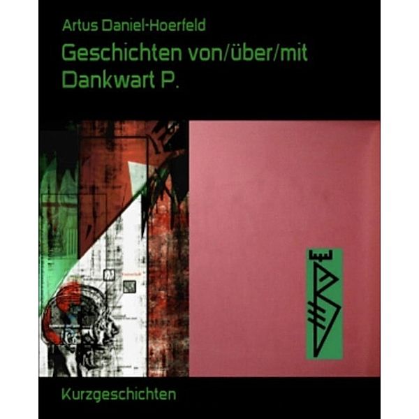 Geschichten von/über/mit Dankwart P., Artus Daniel-Hoerfeld