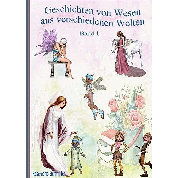 Geschichten von Wesen aus verschiedenen Welten, Rosemarie Eichmüller