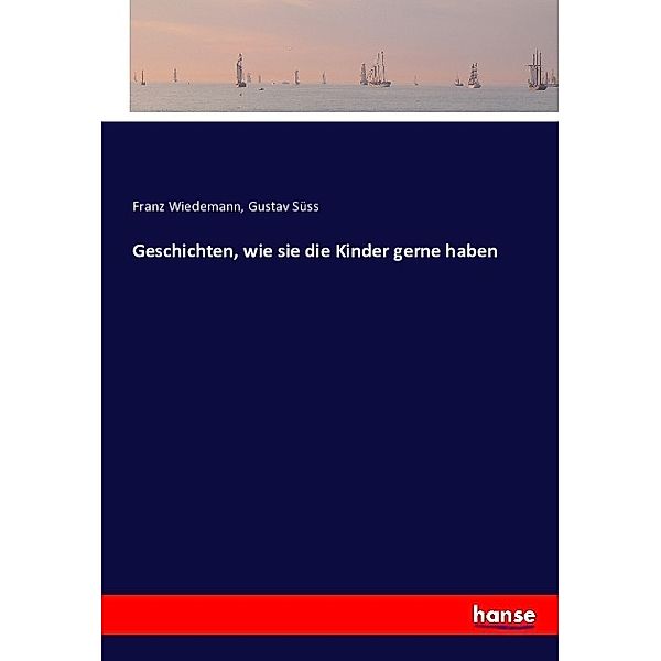 Geschichten, wie sie die Kinder gerne haben, Franz Wiedemann, Gustav Süss