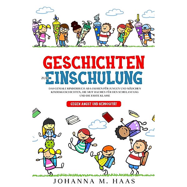 Geschichten zur Einschulung: Das geniale Kinderbuch ab 6 Jahren für Jungen und Mädchen, Johanna M. Haas