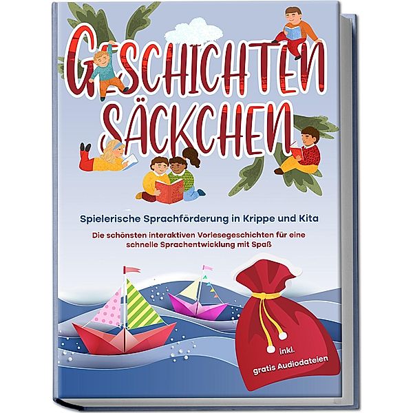 Geschichtensäckchen - Spielerische Sprachförderung in Krippe und Kita: Die schönsten interaktiven Vorlesegeschichten für eine schnelle Sprachentwicklung mit Spaß - inkl. gratis Audiodateien, Katharina Albers