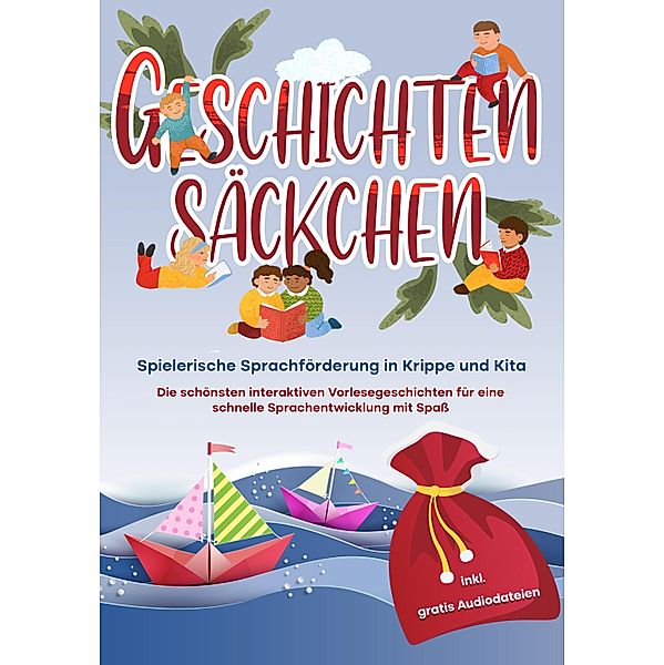 Geschichtensäckchen - Spielerische Sprachförderung in Krippe und Kita: Die schönsten interaktiven Vorlesegeschichten für eine schnelle Sprachentwicklung mit Spaß - inkl. gratis Audiodateien, Katharina Albers