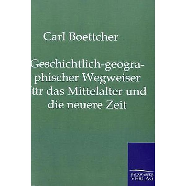 Geschichtlich-geographischer Wegweiser für das Mittelalter und die neuere Zeit, Carl Boettcher