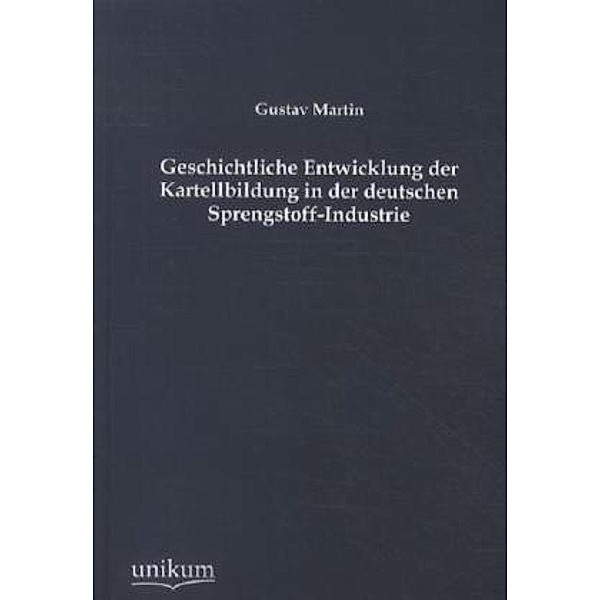 Geschichtliche Entwicklung der Kartellbildung in der deutschen Sprengstoff-Industrie, Gustav Martin