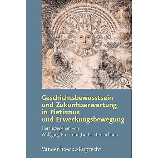 Geschichtsbewusstsein und Zukunftserwartung in Pietismus und Erweckungsbewegung / Arbeiten zur Geschichte des Pietismus, Jan Carsten Schnurr, Wolfgang Breul