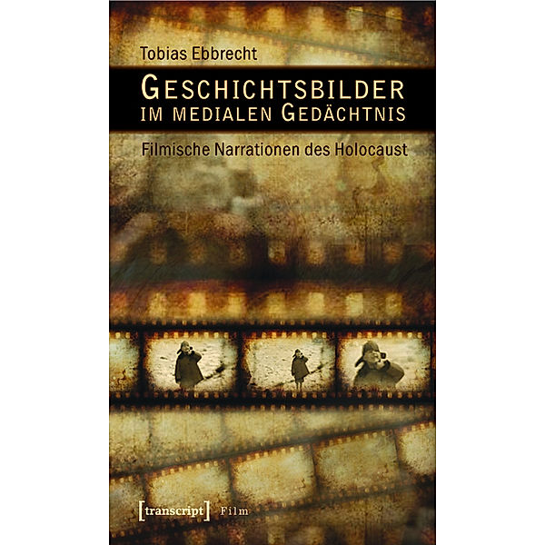 Geschichtsbilder im medialen Gedächtnis / Film, Tobias Ebbrecht