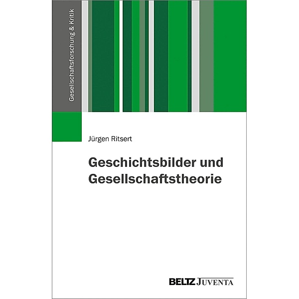 Geschichtsbilder und Gesellschaftstheorie / Gesellschaftsforschung und Kritik, Jürgen Ritsert