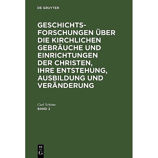 Geschichtsforschungen über die kirchlichen Gebräuche und Einrichtungen der Christen, ihre Entstehung, Ausbildung und Veränderung. Band 2, Carl Schöne