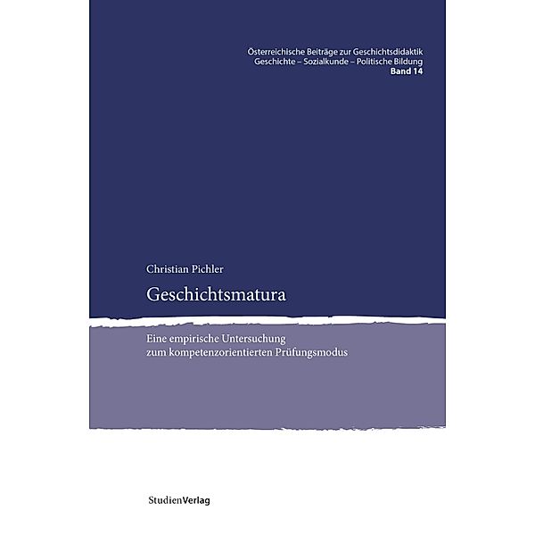 Geschichtsmatura / Österreichische Beiträge zur Geschichtsdidaktik.Geschichte - Sozialkunde - Politische Bildung Bd.14, Christian Pichler