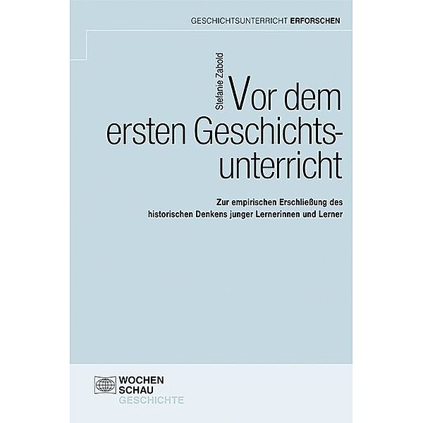 Geschichtsunterricht erforschen / Vor dem ersten Geschichtsunterricht, Stefanie Zabold