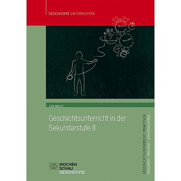 Geschichtsunterricht in der Sekundarstufe II / Geschichtsunterricht praktisch, Eva Wolff