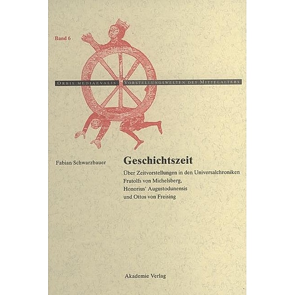 Geschichtszeit / Orbis Mediaevalis / Vorstellungswelten des Mittelalters Bd.6, Fabian Schwarzbauer