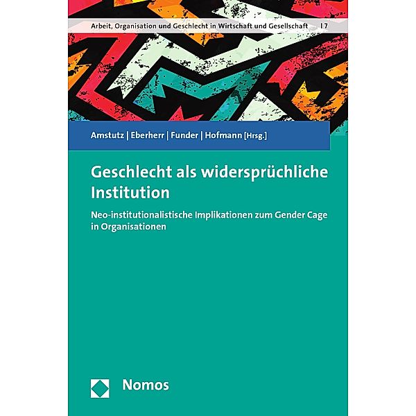 Geschlecht als widersprüchliche Institution / Arbeit, Organisation und Geschlecht in Wirtschaft und Gesellschaft Schriftenreihe zur Geschlechterforschung Bd.7