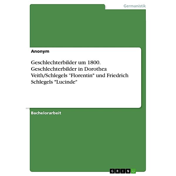 Geschlechterbilder um 1800. Geschlechterbilder in Dorothea Veith/Schlegels Florentin und  Friedrich Schlegels Lucinde