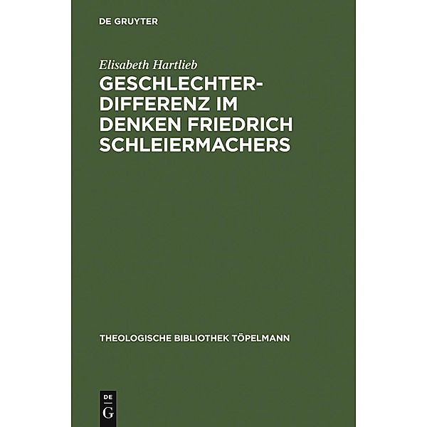 Geschlechterdifferenz im Denken Friedrich Schleiermachers / Theologische Bibliothek Töpelmann Bd.136, Elisabeth Hartlieb