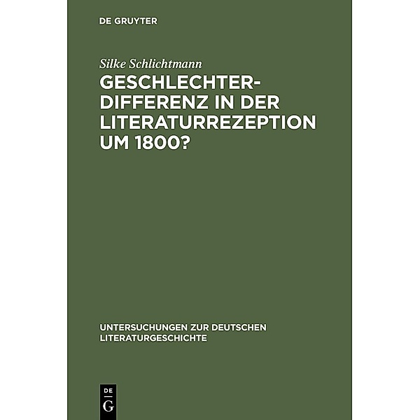 Geschlechterdifferenz in der Literaturrezeption um 1800? / Untersuchungen zur deutschen Literaturgeschichte Bd.107, Silke Schlichtmann