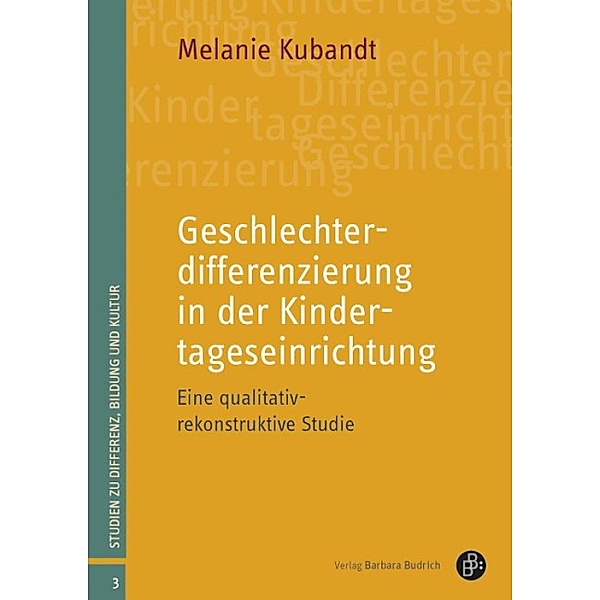 Geschlechterdifferenzierung in der Kindertageseinrichtung / Studien zu Differenz, Bildung und Kultur Bd.3, Melanie Kubandt