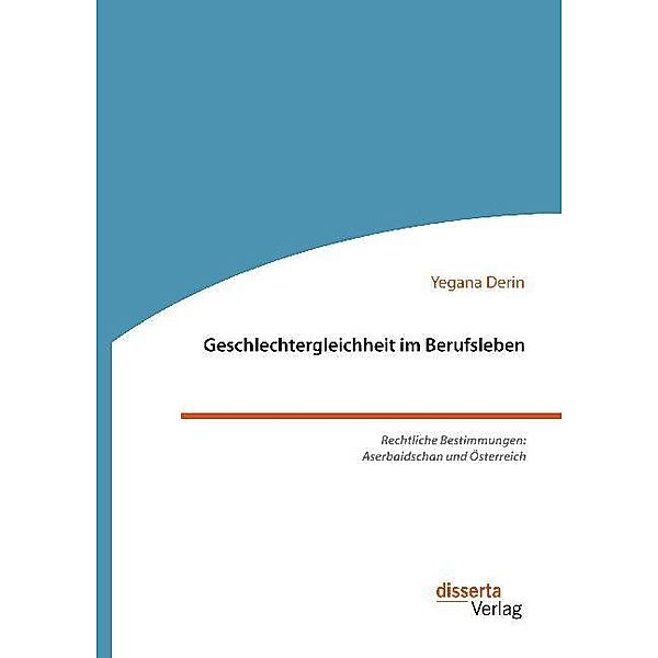 Geschlechtergleichheit im Berufsleben. Rechtliche Bestimmungen: Aserbaidschan und Österreich, Yegana Derin