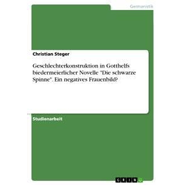Geschlechterkonstruktion in Gotthelfs biedermeierlicher Novelle Die schwarze Spinne. Ein negatives Frauenbild?, Christian Steger