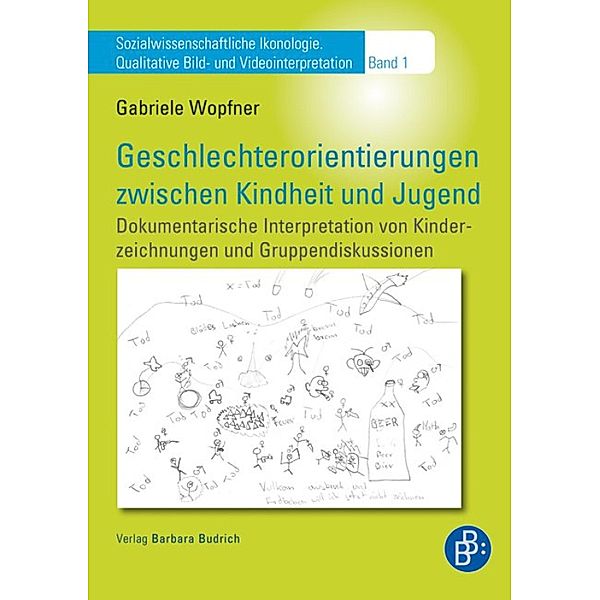 Geschlechterorientierungen zwischen Kindheit und Jugend / Sozialwissenschaftliche Ikonologie: Qualitative Bild- und Videointerpretation Bd.1, Mag. Gabriele Wopfner