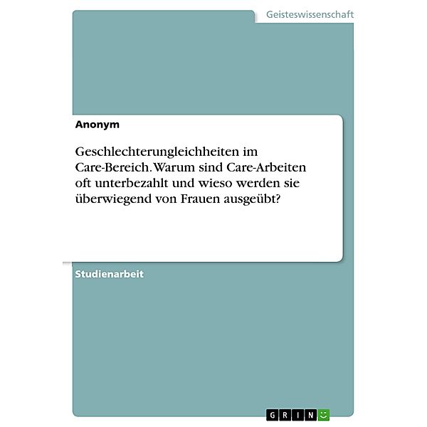 Geschlechterungleichheiten im Care-Bereich. Warum sind Care-Arbeiten oft unterbezahlt und wieso werden sie überwiegend von Frauen ausgeübt?