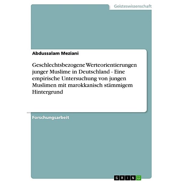 Geschlechtsbezogene Werteorientierungen junger Muslime in Deutschland - Eine empirische Untersuchung von jungen Muslimen mit marokkanisch stämmigem Hintergrund, Abdussalam Meziani