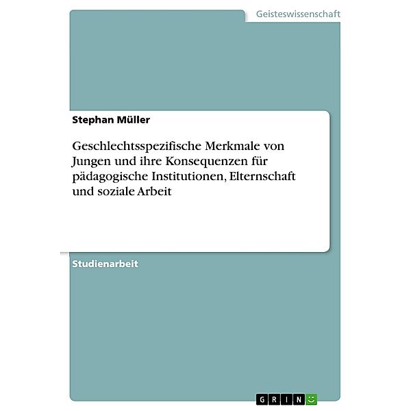 Geschlechtsspezifische Merkmale von Jungen und ihre Konsequenzen für pädagogische Institutionen, Elternschaft und soziale Arbeit, Stephan Müller