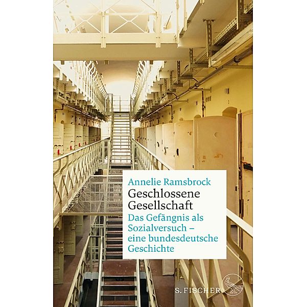 Geschlossene Gesellschaft. Das Gefängnis als Sozialversuch - eine bundesdeutsche Geschichte, Annelie Ramsbrock