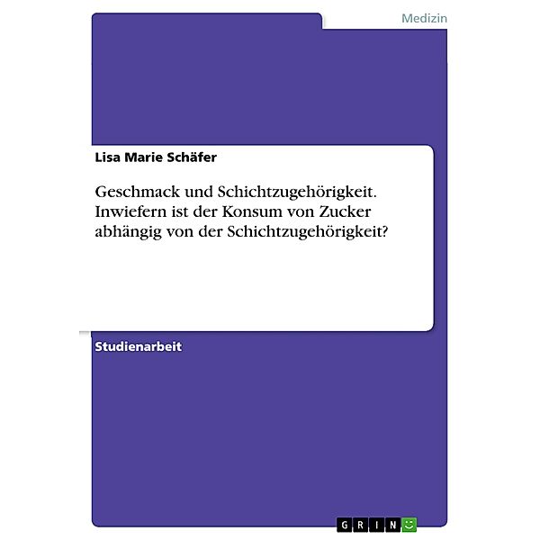 Geschmack und Schichtzugehörigkeit. Inwiefern ist der Konsum von Zucker abhängig von der Schichtzugehörigkeit?, Lisa Marie Schäfer