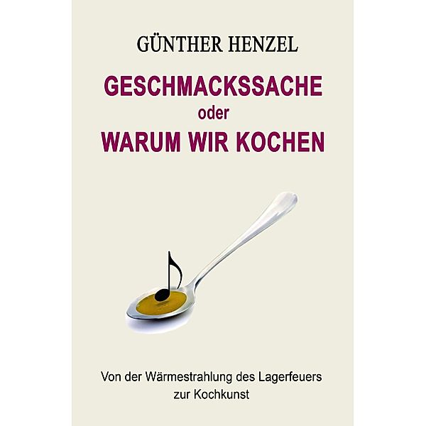 Geschmackssache oder Warum wir kochen, Günther Henzel