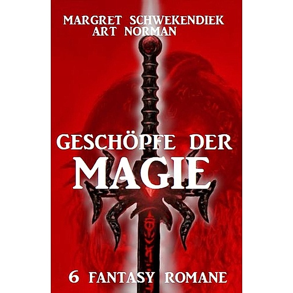 Geschöpfe der Magie: 6 Fantasy-Romane, Margret Schwekendiek, Art Norman