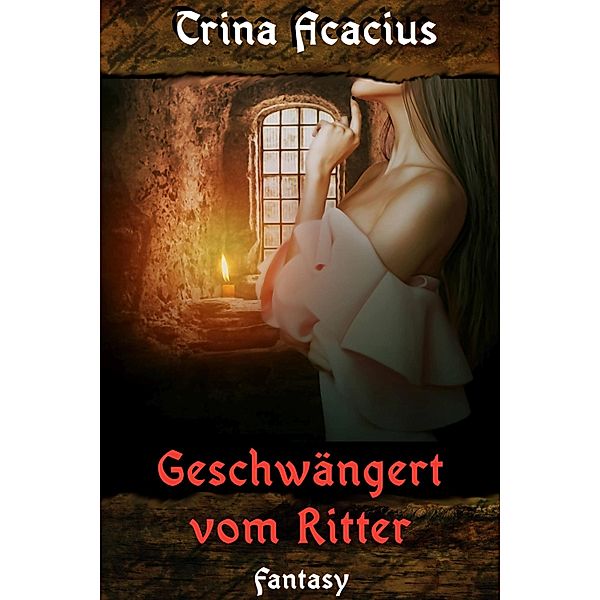 Geschwängert vom Ritter, Trina Acacius