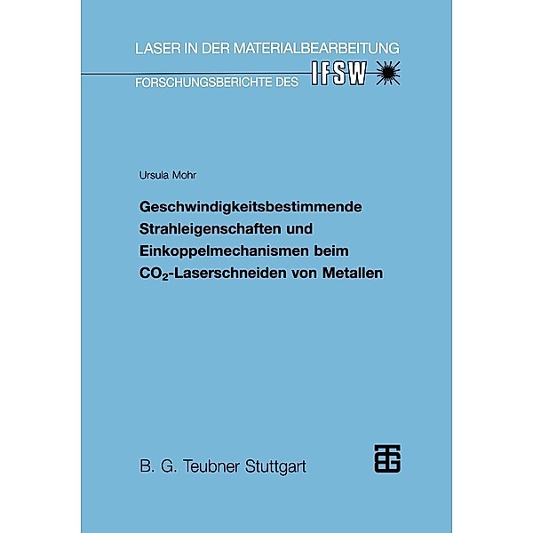 Geschwindigkeitsbestimmende Strahleigenschaften und Einkoppelmechanismen beim CO2-Laserschneiden von Metallen / Laser in der Materialbearbeitung, Ursula Mohr