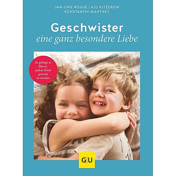 Geschwister - eine ganz besondere Liebe / GU Partnerschaft & Familie Einzeltitel, Jan-Uwe Rogge, Alu Kitzerow, Konstantin Manthey